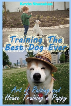 Paperback Training The Best Dog Ever: Art of Raising and House Training a Puppy Book