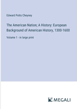 Paperback The American Nation; A History: European Background of American History, 1300-1600: Volume 1 - in large print Book