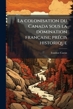 Paperback La colonisation du Canada sous la domination française; précis historique [French] Book