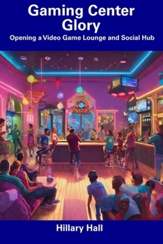 Paperback Gaming Center Glory: Opening a Video Game Lounge and Social Hub Book