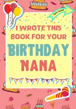 Paperback I Wrote This Book For Your Birthday Nana: The Perfect Birthday Gift For Kids to Create Their Very Own Book For Nana Book