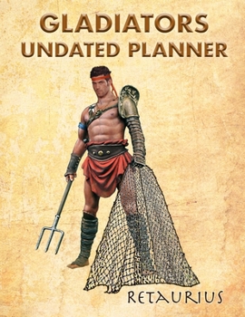 Gladiators Undated Planner: Retaurius. 8.5" x 11" Undated weekly illustrated planner. 12 months start any time of year. Painting Ancient Romans (Gladiators Undated Planners)