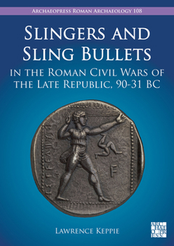 Paperback Slingers and Sling Bullets in the Roman Civil Wars of the Late Republic, 90-31 BC Book