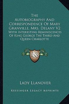 The Autobiography And Correspondence Of Mary Granville, Mrs. Delany V2: With Interesting Reminiscences Of King George The Third And Queen Charlotte