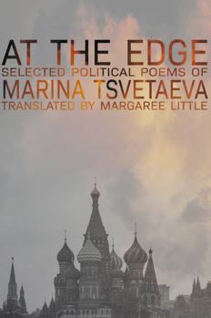At the Edge: Selected Political Poems of Marina Tsvetaeva
