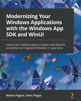 Paperback Modernizing Your Windows Applications with the Windows App SDK and WinUI: Expand your desktop apps to support new features and deliver an integrated W Book