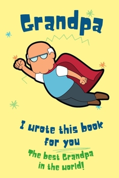 Paperback Grandpa I Wrote This Book For You: Cute Best Grandpa Fill In The Blank Prompted Personalized Story Book Gift For Grandfather From Grandson Granddaught Book