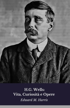 Paperback H.G. Wells: Vita, Curiosità e Opere: Il tributo al pioniere della fantascienza moderna [Italian] Book