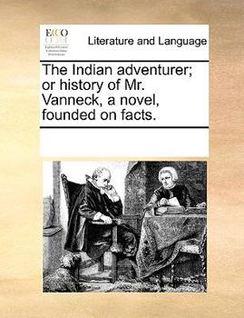 The Indian adventurer; or history of Mr. Vanneck, a novel, founded on facts.
