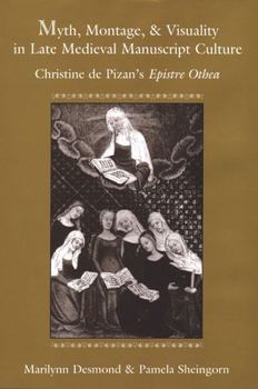 Hardcover Myth, Montage, and Visuality in Late Medieval Manuscript Culture: Christine de Pizan's Epistre Othea Book