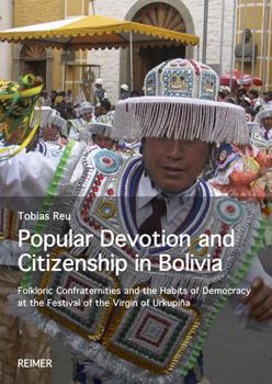 Paperback Popular Devotion and Citizenship in Bolivia: Folkloric Confraternities and the Habits of Democracy at the Festival of the Virgin of Urkupina Book