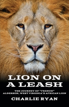 Paperback Lion On A Leash: The Journey Of "French" Alderson, West Virginia's African Lion Book