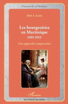 Les bourgeoisies en Martinique (1802-1852): Une approche comparative (Chemins de la Mémoire) (French Edition)
