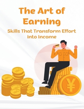 Paperback The Art of Earning: Skills That Transform Effort into Income Book