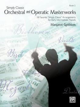 Simply Classic Orchestral and Operatic Masterworks, Bk 2: 18 Favorite Simply Classic Arrangements for Early Intermediate Pianists