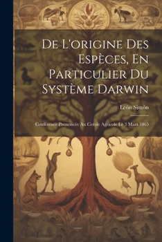 Paperback De L'origine Des Espèces, En Particulier Du Système Darwin: Conférence Prononcée Au Cerole Agricole Le 3 Mars 1865 [French] Book
