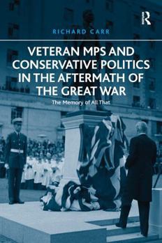 Paperback Veteran Mps and Conservative Politics in the Aftermath of the Great War: The Memory of All That Book