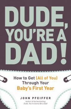 Paperback Dude, You're a Dad!: How to Get (All of You) Through Your Baby's First Year Book