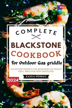 Blackstone Cookbook for Outdoor Gas Griddle with Pictures 2024: 100 Recipes Perfect for Beginners (Ultimate Grill Bible for New Griddlers)