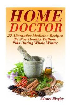 Paperback Home Doctor: 27 Alternative Medicine Recipes To Stay Healthy Without Pills During Whole Winter: (The Science Of Natural Healing, Na Book