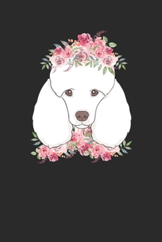 Poodle With Flowers: Poodle Dogs Notebook, Dotted Bullet (6" x 9" - 120 pages) ~ Animal Themed Notebook for Daily Journal, Diary, and Gift