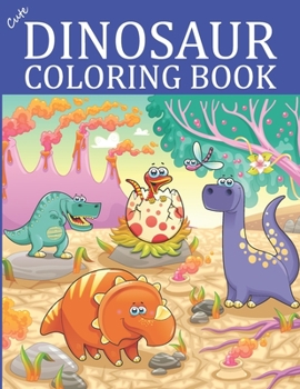 Cute Dinosaur Coloring Book: Cute Dinosaur Coloring Book For Kids Who Loves Dinosaur. Dinosaur coloring book for kids best illustration.
