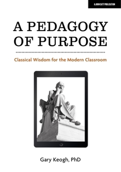 Paperback A Pedagogy of Purpose: Classical Wisdom for the Modern Classroom Book