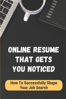 Paperback Online Resume That Gets You Noticed: How To Successfully Shape Your Job Search: Land Your Dream Job Book