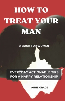 Paperback How to Treat Your Man: A Book for Women Everyday Actionable Tips for a Happy Relationship Book