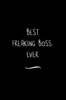 Paperback Best Freaking Boss. Ever: Funny Office Notebook/Journal For Women/Men/Coworkers/Boss/Business Woman/Funny office work desk humor/ Stress Relief Book