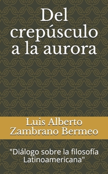 Paperback Del crepúsculo a la aurora: "Diálogo sobre la filosofía Latinoamericana" [Spanish] Book