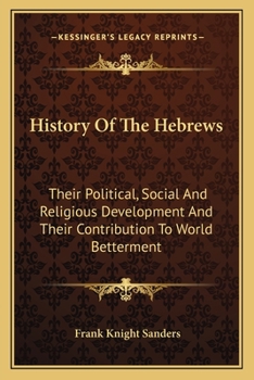 History of the Hebrews;: Their political, social and religious development and their contribution to world betterment,