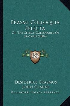 Paperback Erasmi Colloquia Selecta: Or The Select Colloquies Of Erasmus (1804) Book