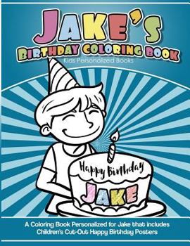 Paperback Jake's Birthday Coloring Book Kids Personalized Books: A Coloring Book Personalized for Jake that includes Children's Cut Out Happy Birthday Posters Book