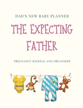 The Expecting Father: Dad's New Baby Planner. Pregnancy Journal and Organizer Keepsake New Daddy