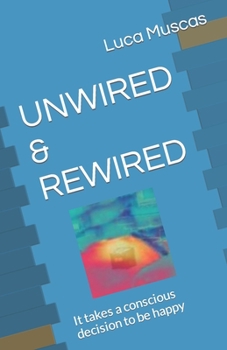 Paperback Unwired & Rewired: It takes a conscious decision to be happy Book