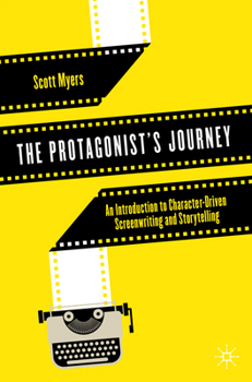 Paperback The Protagonist's Journey: An Introduction to Character-Driven Screenwriting and Storytelling Book