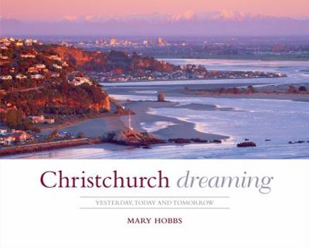 Paperback Christchurch Dreaming: Yesterday, Today, and Tomorrow Book