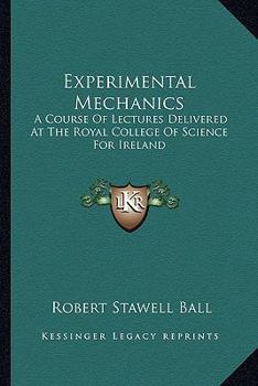 Experimental Mechanics; A Course of Lectures Delivered at the Royal College of Science for Ireland