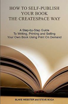 Paperback How to Self-Publish Your Book the CreateSpace Way: A Step-by-Step Guide To Writing, Printing and Selling Your Own Book Using Print On Demand Book