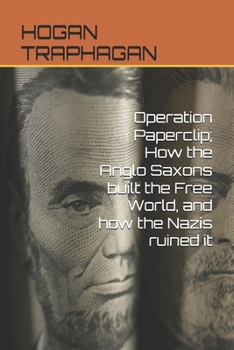 Operation Paperclip; How the Anglo Saxons built the Free World, and how the Nazis ruined it