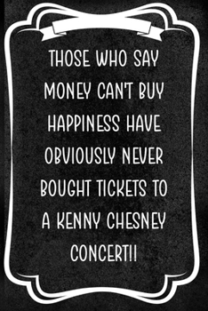 Those Who Say Money Can't Buy Happiness Have Obviously Never Bought Tickets To A Kenny Chesney Concert!!: Notebook Journal Composition Blank Lined ... 120 Pages Paperback Black Texture Concerts