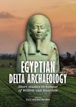Egyptian Delta archaeology: Short studies in honour of Willem van Haarlem