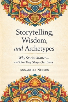 Paperback Storytelling, Wisdom, and Archetypes: Why Stories Matter--and How They Shape Our Lives Book