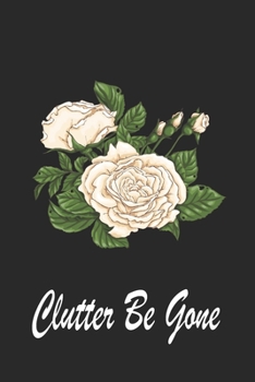 Clutter Be Gone: White Roses Life Without Clutter Journal, Get Organize Reducing Stress And Anxiety Planner, Clearing the Chaos