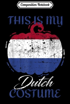 Composition Notebook: This Is My Dutch Costume Halloween Flag Pumpkin Funny  Journal/Notebook Blank Lined Ruled 6x9 100 Pages