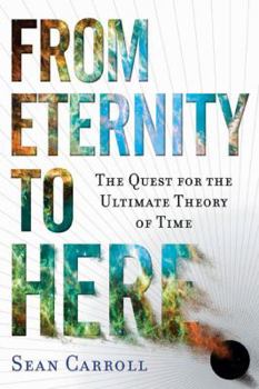 Hardcover From Eternity to Here: The Quest for the Ultimate Theory of Time Book