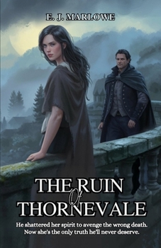The Ruin of Thornevale: He shattered her spirit to avenge the wrong death. Now she’s the only truth he’ll never deserve