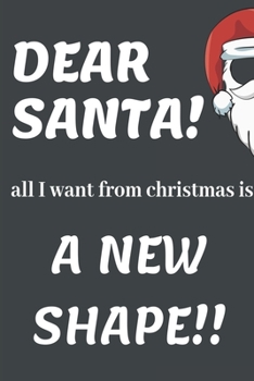 Paperback DEAR SANTA! All I Want From Christmas Is A New Shape!!: Funny Christmas Gifts: Softcover Christmas Blank Lined Journal Notebook (6"x9") Book