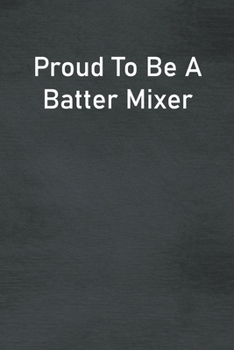 Paperback Proud To Be A Batter Mixer: Lined Notebook For Men, Women And Co Workers Book